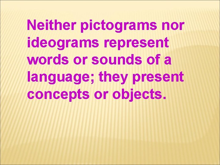 Neither pictograms nor ideograms represent words or sounds of a language; they present concepts