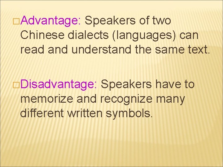 �Advantage: Speakers of two Chinese dialects (languages) can read and understand the same text.