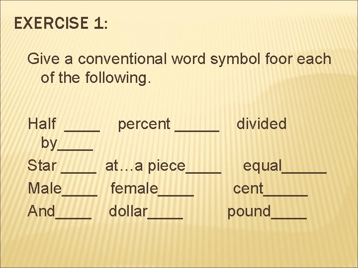 EXERCISE 1: Give a conventional word symbol foor each of the following. Half ____