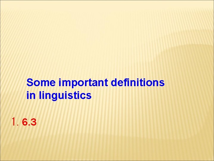 Some important definitions in linguistics 1. 6. 3 