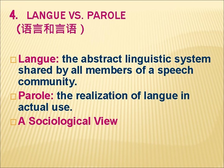 4. LANGUE VS. PAROLE （语言和言语） � Langue: the abstract linguistic system shared by all
