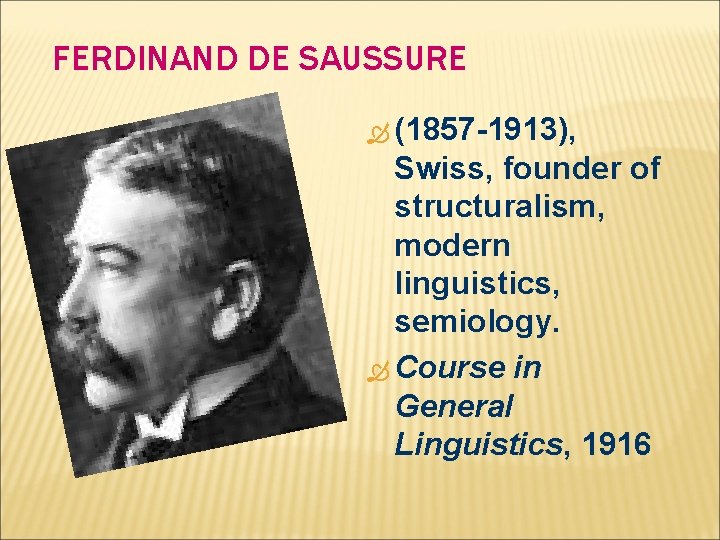 FERDINAND DE SAUSSURE (1857 -1913), Swiss, founder of structuralism, modern linguistics, semiology. Course in