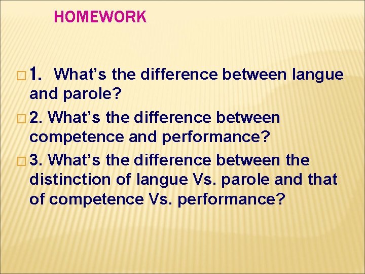 HOMEWORK What’s the difference between langue and parole? � 2. What’s the difference between