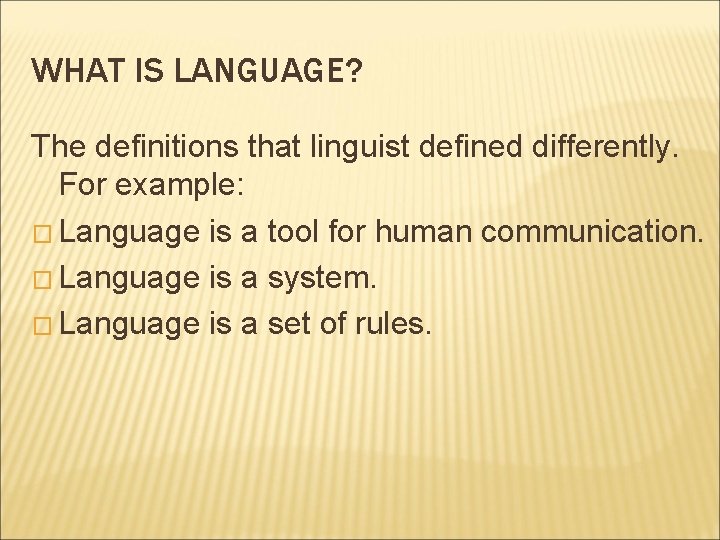 WHAT IS LANGUAGE? The definitions that linguist defined differently. For example: � Language is
