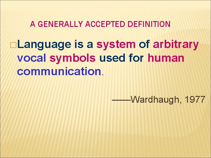 A GENERALLY ACCEPTED DEFINITION �Language is a system of arbitrary vocal symbols used for