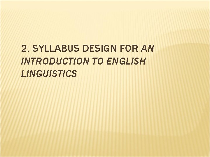 2. SYLLABUS DESIGN FOR AN INTRODUCTION TO ENGLISH LINGUISTICS 