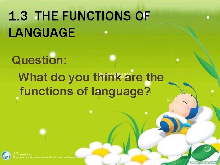 1. 3 THE FUNCTIONS OF LANGUAGE Question: What do you think are the functions