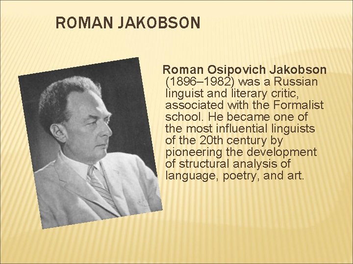 ROMAN JAKOBSON Roman Osipovich Jakobson (1896– 1982) was a Russian linguist and literary critic,