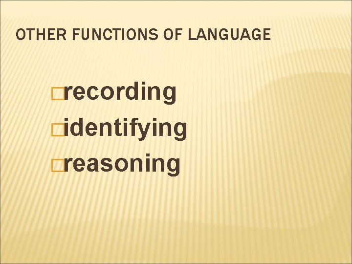 OTHER FUNCTIONS OF LANGUAGE �recording �identifying �reasoning 