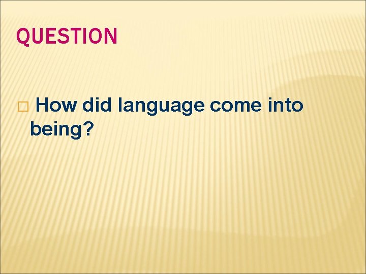 QUESTION How did language come into being? � 