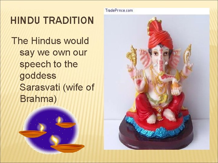 HINDU TRADITION The Hindus would say we own our speech to the goddess Sarasvati