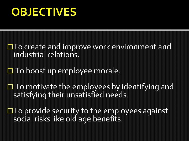 OBJECTIVES �To create and improve work environment and industrial relations. � To boost up