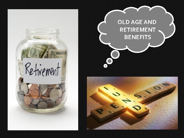 OLD AGE AND RETIREMENT BENEFITS 