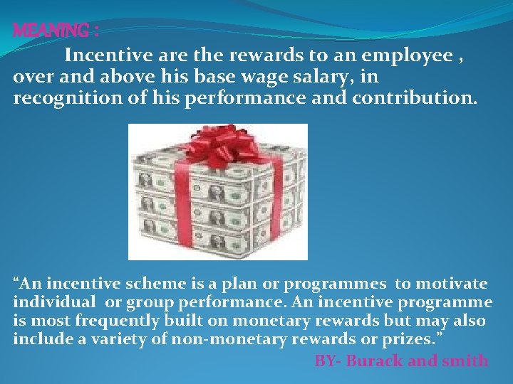 MEANING : Incentive are the rewards to an employee , over and above his