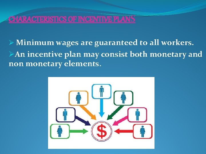 CHARACTERISTICS OF INCENTIVE PLANS Ø Minimum wages are guaranteed to all workers. ØAn incentive