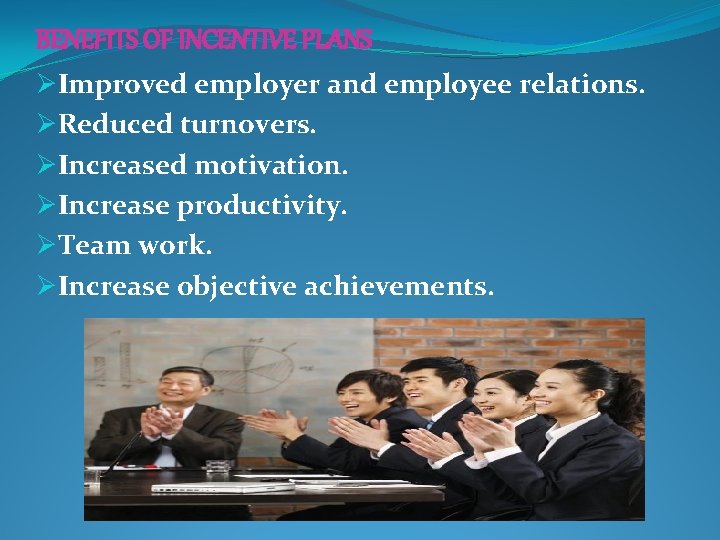 BENEFITS OF INCENTIVE PLANS ØImproved employer and employee relations. ØReduced turnovers. ØIncreased motivation. ØIncrease