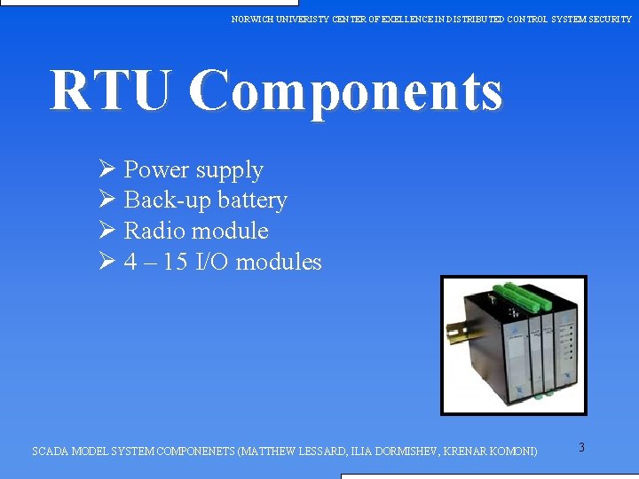 NORWICH UNIVERISTY CENTER OF EXELLENCE IN DISTRIBUTED CONTROL SYSTEM SECURITY RTU Components Ø Power