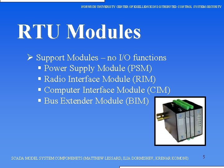 NORWICH UNIVERISTY CENTER OF EXELLENCE IN DISTRIBUTED CONTROL SYSTEM SECURITY RTU Modules Ø Support