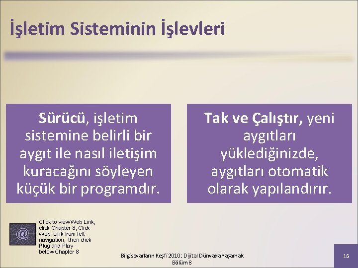 İşletim Sisteminin İşlevleri Sürücü, işletim sistemine belirli bir aygıt ile nasıl iletişim kuracağını söyleyen