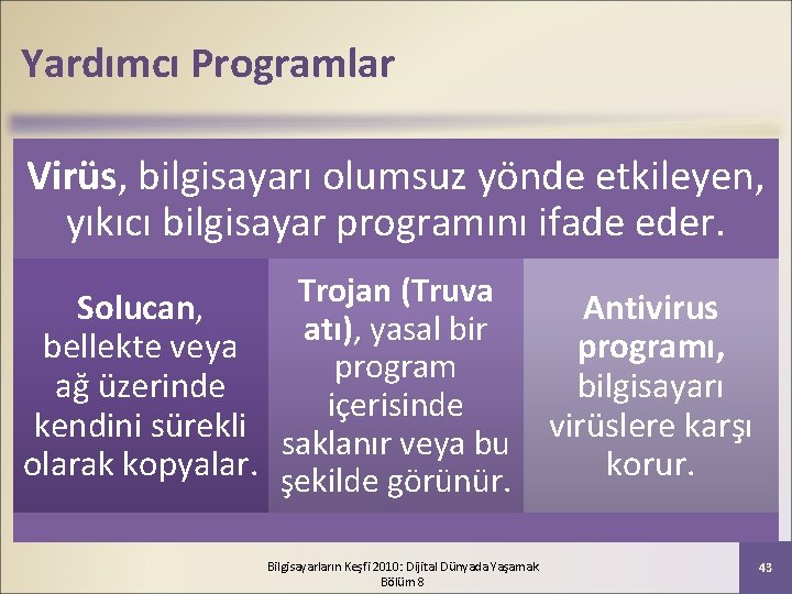 Yardımcı Programlar Virüs, bilgisayarı olumsuz yönde etkileyen, yıkıcı bilgisayar programını ifade eder. Trojan (Truva