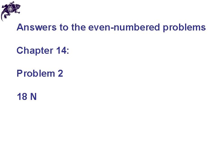 Answers to the even-numbered problems Chapter 14: Problem 2 18 N 