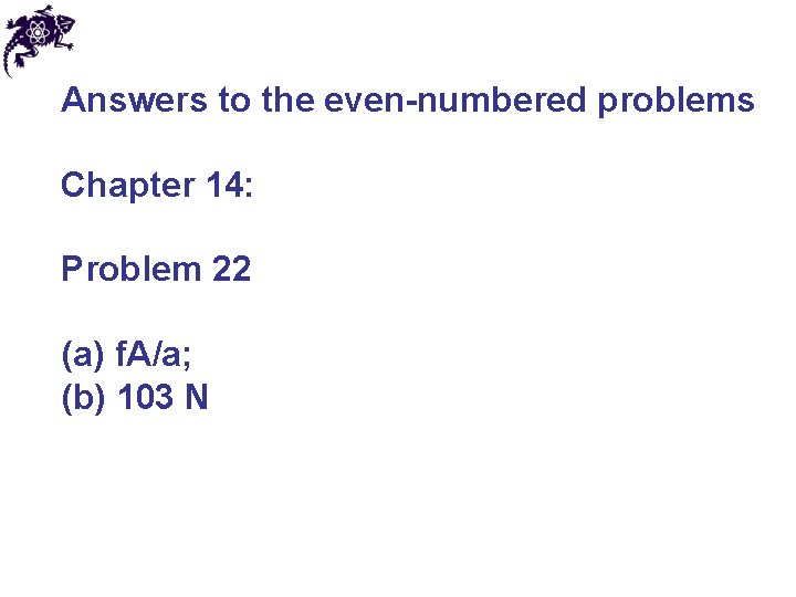 Answers to the even-numbered problems Chapter 14: Problem 22 (a) f. A/a; (b) 103