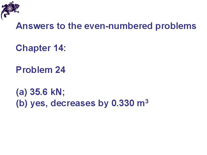 Answers to the even-numbered problems Chapter 14: Problem 24 (a) 35. 6 k. N;