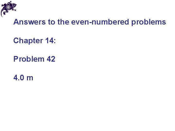 Answers to the even-numbered problems Chapter 14: Problem 42 4. 0 m 