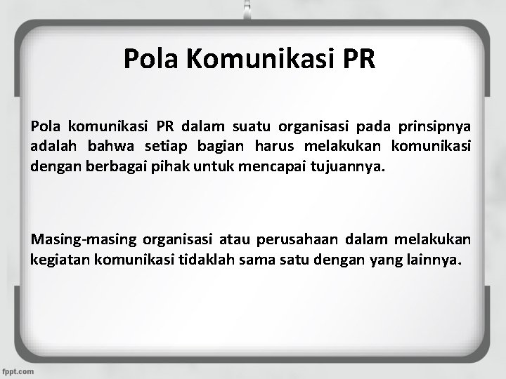 Pola Komunikasi PR Pola komunikasi PR dalam suatu organisasi pada prinsipnya adalah bahwa setiap