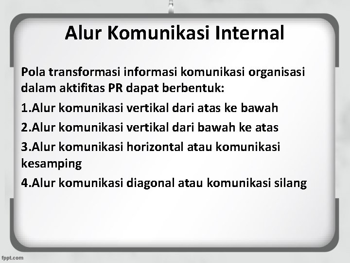 Alur Komunikasi Internal Pola transformasi informasi komunikasi organisasi dalam aktifitas PR dapat berbentuk: 1.