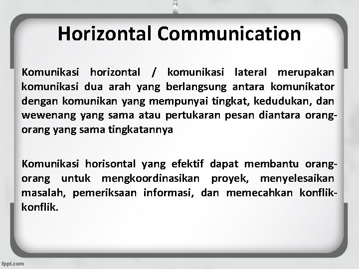 Horizontal Communication Komunikasi horizontal / komunikasi lateral merupakan komunikasi dua arah yang berlangsung antara