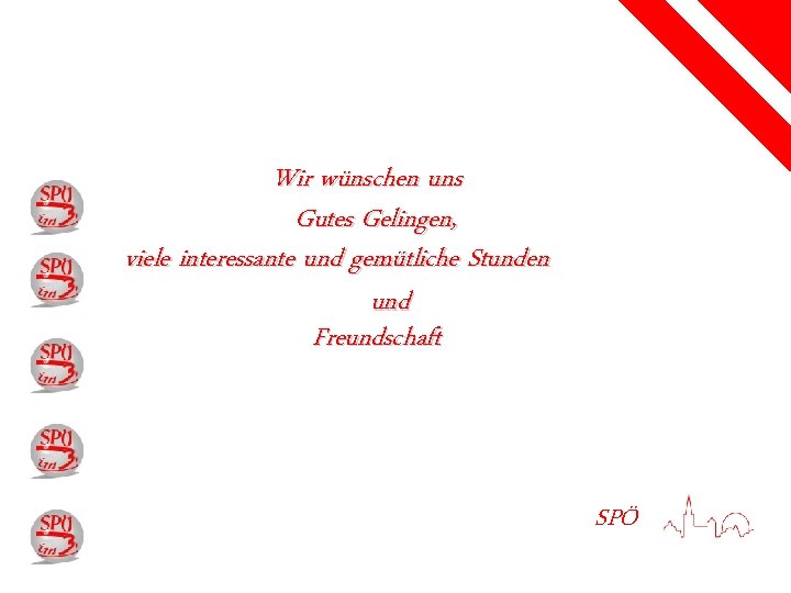 Wir wünschen uns Gutes Gelingen, viele interessante und gemütliche Stunden und Freundschaft SPÖ 