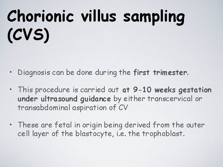 Chorionic villus sampling (CVS) • Diagnosis can be done during the first trimester. •