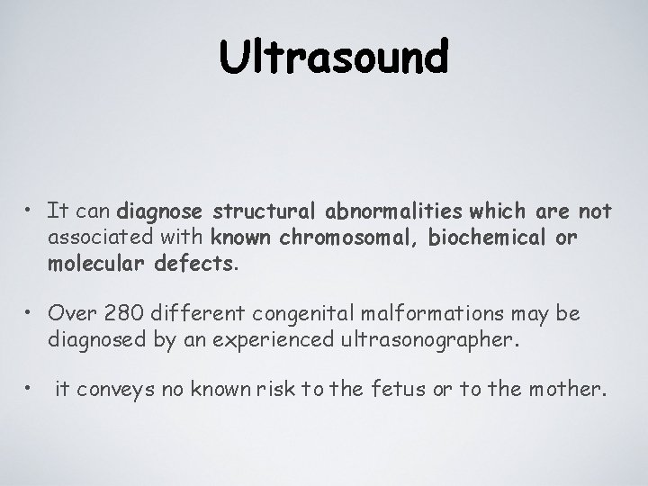 Ultrasound • It can diagnose structural abnormalities which are not associated with known chromosomal,