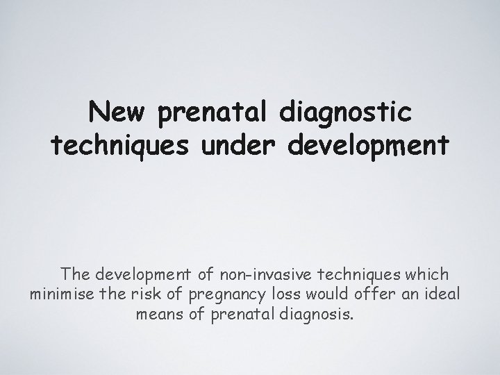 New prenatal diagnostic techniques under development The development of non-invasive techniques which minimise the