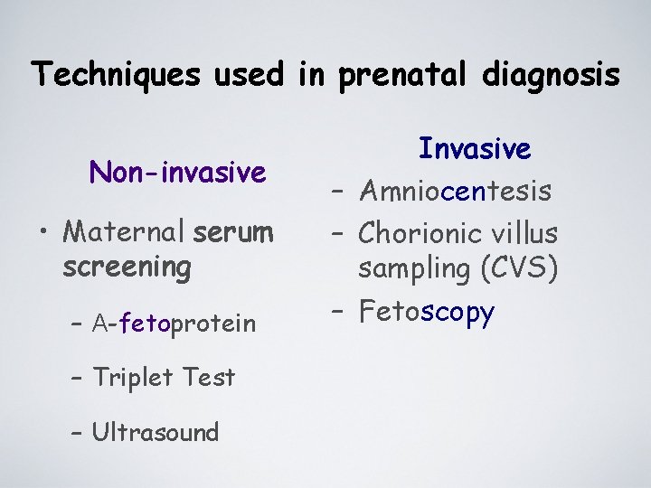 Techniques used in prenatal diagnosis Non-invasive • Maternal serum screening – Α-fetoprotein – Triplet