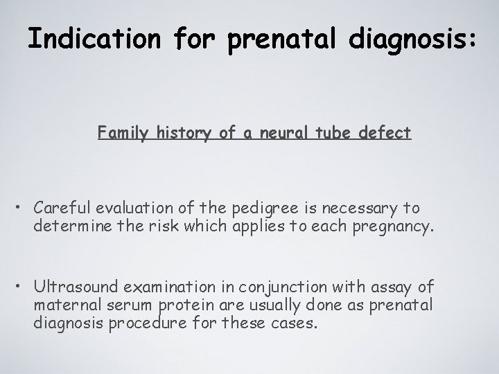 Indication for prenatal diagnosis: Family history of a neural tube defect • Careful evaluation