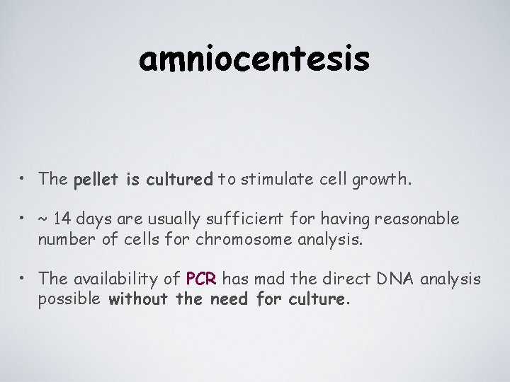 amniocentesis • The pellet is cultured to stimulate cell growth. • ~ 14 days