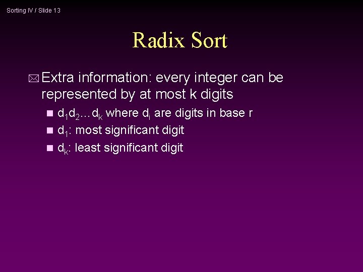 Sorting IV / Slide 13 Radix Sort * Extra information: every integer can be