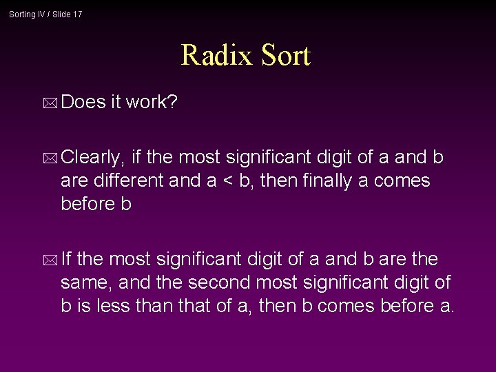 Sorting IV / Slide 17 Radix Sort * Does it work? * Clearly, if