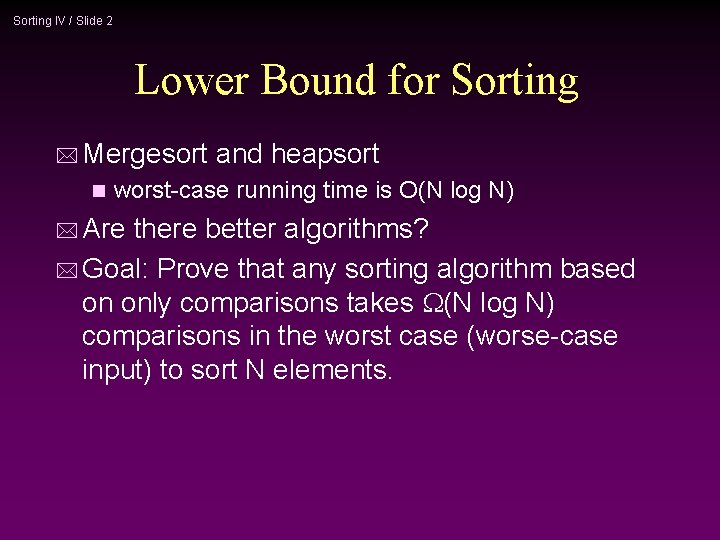 Sorting IV / Slide 2 Lower Bound for Sorting * Mergesort n and heapsort