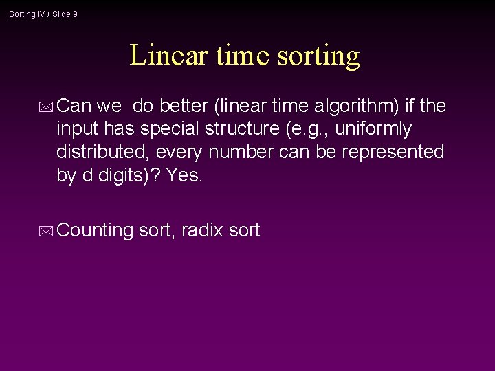 Sorting IV / Slide 9 Linear time sorting * Can we do better (linear