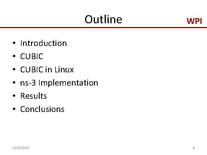 Outline • • • WPI Introduction CUBIC in Linux ns-3 Implementation Results Conclusions 12/10/2013