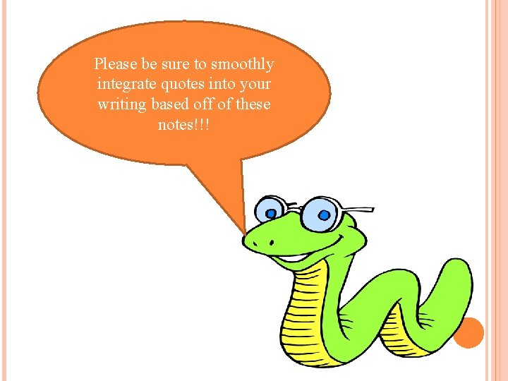 Please be sure to smoothly integrate quotes into your writing based off of these