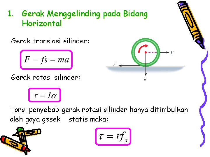 1. Gerak Menggelinding pada Bidang Horizontal Gerak translasi silinder: Gerak rotasi silinder: Torsi penyebab
