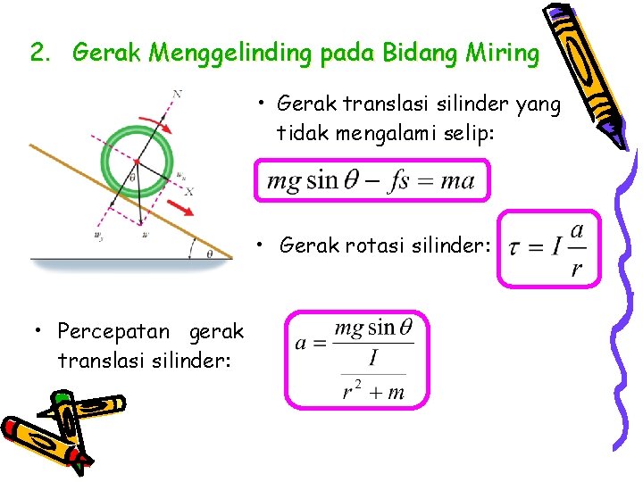 2. Gerak Menggelinding pada Bidang Miring • Gerak translasi silinder yang tidak mengalami selip: