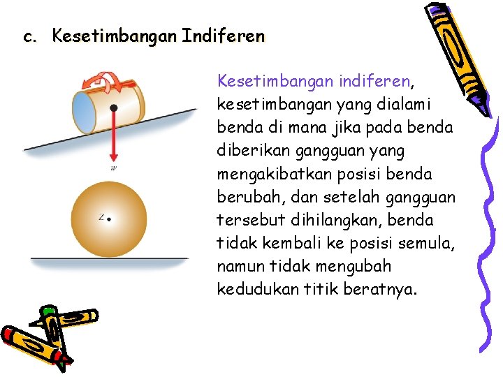 c. Kesetimbangan Indiferen Kesetimbangan indiferen, kesetimbangan yang dialami benda di mana jika pada benda