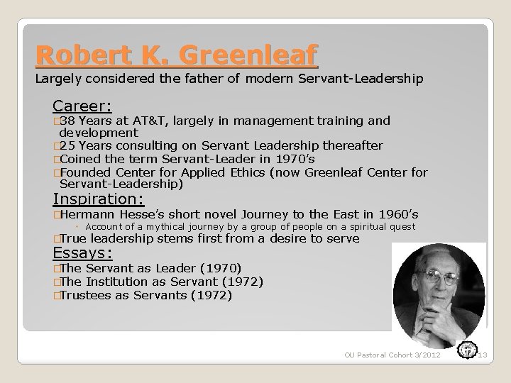 Robert K. Greenleaf Largely considered the father of modern Servant-Leadership Career: � 38 Years