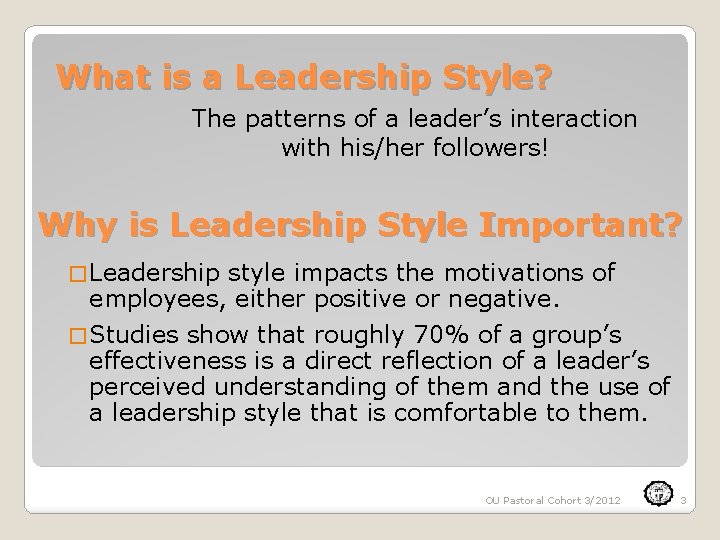 What is a Leadership Style? The patterns of a leader’s interaction with his/her followers!