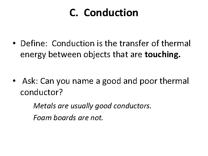 C. Conduction • Define: Conduction is the transfer of thermal energy between objects that